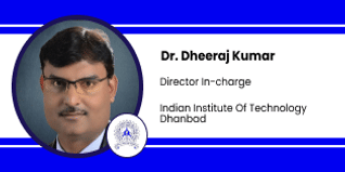 Indian Institute of Technology Dhanbad, Director (In-Charge): Dr. Dheeraj Kumar Interview